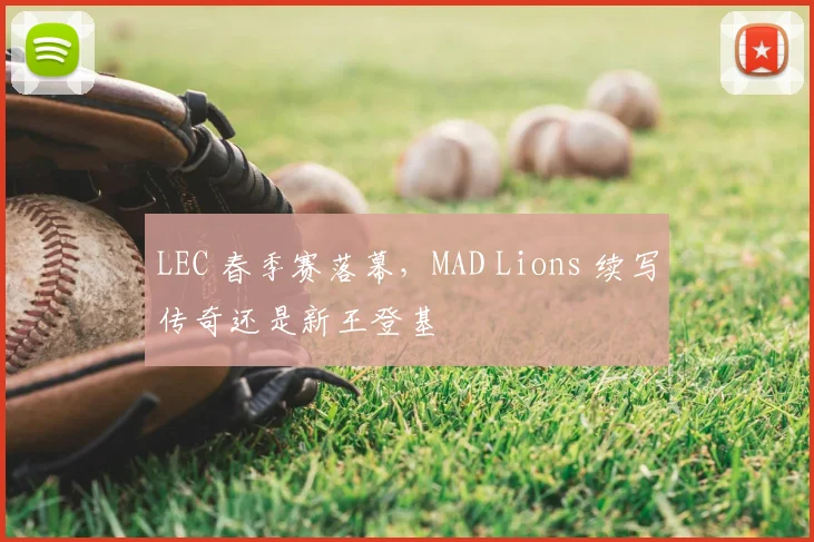 LEC 春季赛落幕，MAD Lions 续写传奇还是新王登基