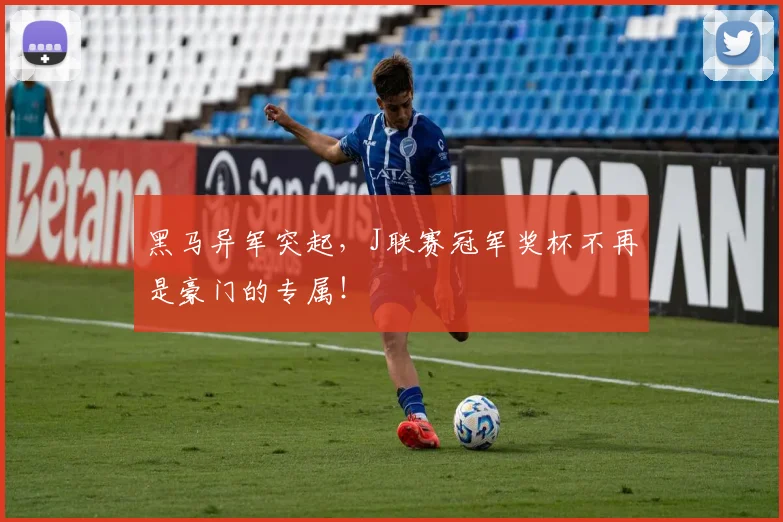 黑马异军突起，J联赛冠军奖杯不再是豪门的专属！